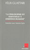 Couverture du livre « La philosophie est quelque chose d'essentiel a l'existence humaine » de Felix Guattari et Antoine Spire aux éditions Editions De L'aube