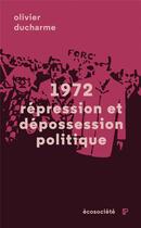 Couverture du livre « 1972 répression et dépossession politique » de Olivier Ducharme aux éditions Ecosociete