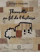 Couverture du livre « Thionville au fil de l'histoire » de Sylvain Chimello aux éditions Balaris