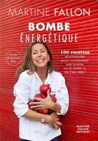 Couverture du livre « Bombe énergétique ; 100 recettes gourmandes pour (re)devenir une bombe » de Martine Fallon aux éditions Martine Fallon