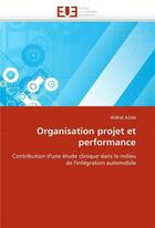 Couverture du livre « Organisation projet et performance : contribution d'une étude clinique dans le milieu de l'intégration automobile » de Wilfrid Azan aux éditions Editions Universitaires Europeennes