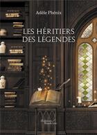 Couverture du livre « Les héritiers des légendes » de Adele Phenix aux éditions Baudelaire