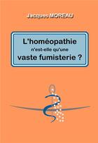 Couverture du livre « L'homéopathie n'est-elle qu'une vaste fumisterie ? » de Jacques Moreau aux éditions Librinova