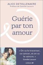 Couverture du livre « Guérie par ton amour » de Camille Lacourt et Alice Detollenaere aux éditions Leduc