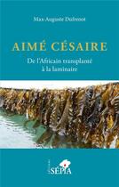 Couverture du livre « Aimé Césaire : de l'Africain transplanté à la laminaire » de Max-Auguste Dufrenot aux éditions Sepia