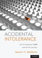 Couverture du livre « Accidental Intolerance: How We Stigmatize ADHD and How We Can Stop » de Hawthorne Susan C C aux éditions Oxford University Press Usa