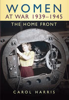 Couverture du livre « Women at War 1939-1945 » de Harris Carol aux éditions History Press Digital