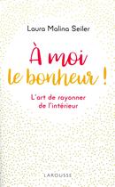 Couverture du livre « À moi le bonheur ! l'art de rayonner de l'intérieur » de Laura Malina Seiler aux éditions Larousse