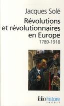 Couverture du livre « Révolutions et révolutionnaires en Europe (1789-1918) » de Jacques Sole aux éditions Folio