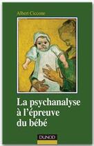 Couverture du livre « La psychanalyse à l'épreuve du bébé » de Albert Ciccone aux éditions Dunod