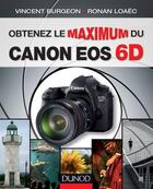 Couverture du livre « Obtenez le maximum du Canon EOS 6D » de Vincent Burgeon et Ronan Loaec aux éditions Dunod