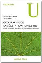 Couverture du livre « Géographie de la végétation terrestre ; modèles hérités, perspectives, concepts et méthodes » de Alain Genin et Frederic Alexandre aux éditions Armand Colin