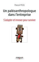 Couverture du livre « Le paléoanthropologue dans l'entreprise ; s'adapter et innover pour survivre » de Pascal Picq aux éditions Eyrolles