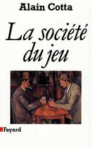 Couverture du livre « La société du jeu » de Alain Cotta aux éditions Fayard