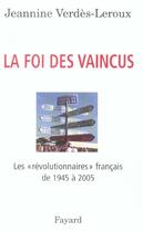 Couverture du livre « La foi des vaincus : Les «révolutionnaires» français de 1945 à 2005 » de Verdes-Leroux J. aux éditions Fayard