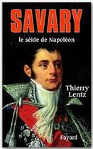Couverture du livre « Savary, le séide de Napoléon » de Thierry Lentz aux éditions Fayard
