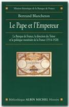 Couverture du livre « Le Pape et l'Empereur ; la Banque de France, la direction du trésor et la politique monétaire de la France, 1914-1928 » de Bertrand Blancheton aux éditions Albin Michel