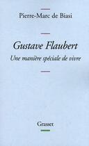 Couverture du livre « Gustave Flaubert ; une manière spéciale de vivre » de De Biasi-P.M aux éditions Grasset Et Fasquelle
