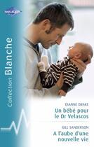 Couverture du livre « Un bébé pour le Dr Velascos ; à l'aube d'une nouvelle vie » de Dianne Drake et Gill Sanderson aux éditions Harlequin