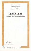 Couverture du livre « LE CONCERT : Enjeux, fonctions, modalités » de Francoise Escal aux éditions Editions L'harmattan