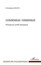 Couverture du livre « Consensus / dissensus ; principe du conflit nécessaire » de Christophe Pacific aux éditions Editions L'harmattan