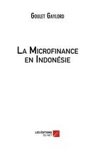 Couverture du livre « La microfinance en Indonésie ; la réussite d'un modèle ou l'échec d'une utopie ? » de Goulet Gaylord aux éditions Editions Du Net