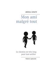 Couverture du livre « Mon ami malgré tout » de Abdoul Kanate aux éditions Books On Demand