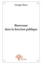 Couverture du livre « Bienvenue dans la fonction publique » de George Meso aux éditions Edilivre