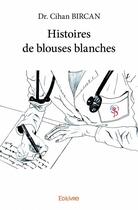 Couverture du livre « Histoires de blouses blanches » de Bircan Cihan aux éditions Edilivre