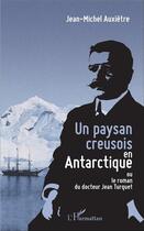 Couverture du livre « Un paysan creusois en Antarctique ou le roman du docteur Jean Turquet » de Jean-Michel Auxietre aux éditions L'harmattan