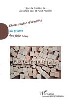 Couverture du livre « L'information d'actualité au prisme des fake news » de Alexandre Joux et Maud Pelissier aux éditions L'harmattan