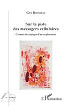 Couverture du livre « Sur la piste des messagers cellulaires : carnets de voyages d'un explorateur » de Guy Rousseau aux éditions L'harmattan
