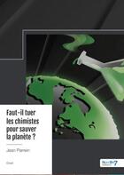 Couverture du livre « Faut-il tuer les chimistes pour sauver la planète ? » de Jean Parrein aux éditions Nombre 7