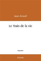 Couverture du livre « Le train de la vie » de Arnoult Jean aux éditions Edilivre