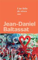 Couverture du livre « Une folie de rêves » de Jean-Daniel Baltassat aux éditions Calmann-levy