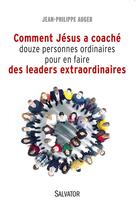 Couverture du livre « Comment Jésus a coaché douze personnes ordinaires pour en faire des leaders extraordinaires » de Jean-Philippe Auger aux éditions Salvator