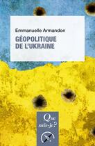 Couverture du livre « Géopolitique de l'Ukraine » de Emmanuelle Armandon aux éditions Que Sais-je ?