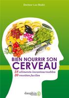 Couverture du livre « Bien nourrir son cerveau ; 58 aliments incontournables & 30 recettes faciles » de Luc Bodin aux éditions Dauphin