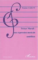 Couverture du livre « Tristan murail : une expression musicale modelisee » de Dominic Garant aux éditions L'harmattan