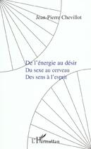 Couverture du livre « DE L'ÉNERGIE AU DÉSIR, du sexe au cerveau, des sens à l'esprit » de Jean-Pierre Chevillot aux éditions L'harmattan