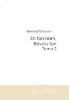 Couverture du livre « En ton nom, révolution t.2 » de Bernard Grousset aux éditions Editions Le Manuscrit