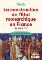 Couverture du livre « La construction de l'Etat monarchique en france de 1380 à 1715 » de David Feutry et Joelle Alazard aux éditions Breal