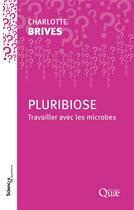 Couverture du livre « Pluribiose : Travailler avec les microbes » de Charlotte Brives aux éditions Quae