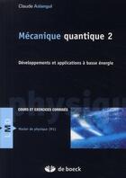 Couverture du livre « Mécanique quantique t.2 ; développements et applications à basse énergie » de Aslangul aux éditions De Boeck