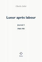 Couverture du livre « Journal Tome 3 : lueur après labour (1968-1981) » de Charles Juliet aux éditions P.o.l