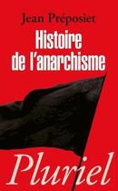 Couverture du livre « Histoire de l'anarchisme » de Jean Preposiet aux éditions Pluriel