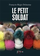 Couverture du livre « Le petit soldat » de Francois-Regis Delaunay aux éditions Persee