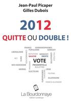 Couverture du livre « 2012, quitte ou double ! » de Dubois Gilles et Jean-Paul Picaper aux éditions La Bourdonnaye