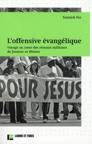 Couverture du livre « L'offensive évangélique ; voyage au coeur des réseaux militants de jeunesse en mission » de Yannick Fer aux éditions Labor Et Fides