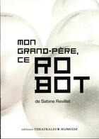 Couverture du livre « Mon grand-père, ce robot » de Sabine Revillet aux éditions Theatrales